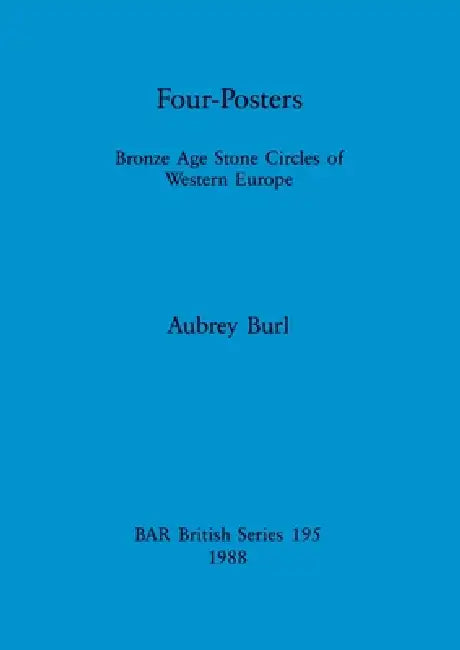 Four-Posters: Bronze Age Stone Circles of Western Europe by Aubrey Burl