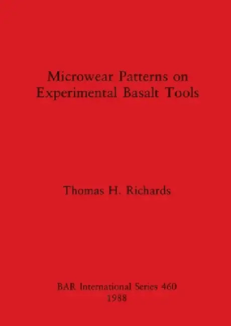 Microwear Patterns on Experimental Basalt Tools by Thomas H. Richards