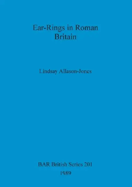 Ear-Rings in Roman Britain by Lindsay Allason-Jones