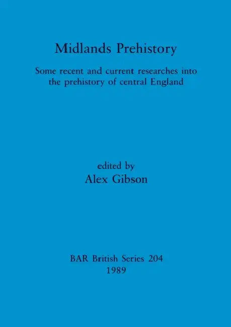 Midlands Prehistory: Some recent and current researches into the prehistory of central England by Alex Gibson
