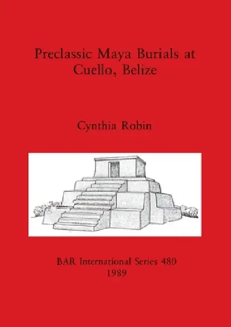 Preclassic Maya Burials at Cuello, Belize by Cynthia Robin