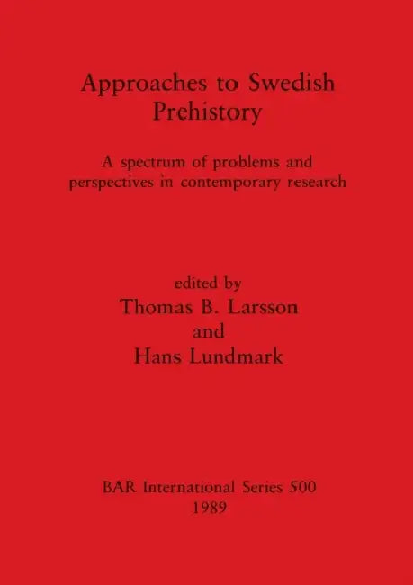 Approaches to Swedish Prehistory: A spectrum of problems and perspectives in contemporary research by Thomas B. Larsson, Hans Lundmark