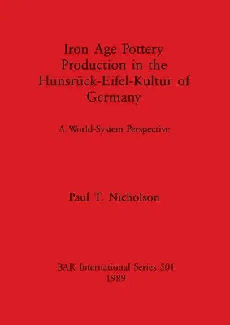 Iron Age Pottery Production in the Hunsrück-Eifel-Kultur of Germany by Paul T. Nicholson