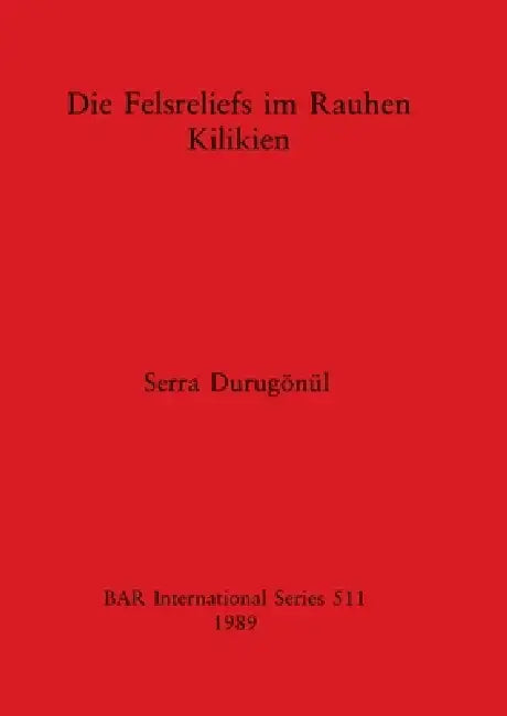 Die Felsreliefs im Rauhen Kilikien by Serra Durugönül