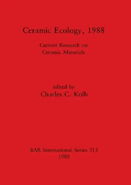 Ceramic Ecology, 1988: Current Research on Ceramic Materials by Charles C. Kolb