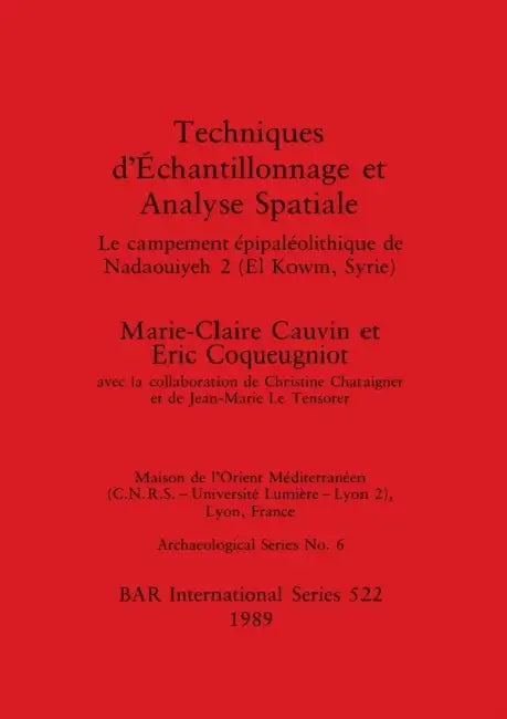 Techniques d'Échantillonnage et Analyse Spatiale: Le campement épipaléolithique de Nadaouiyeh 2 (El Kowm, Syrie) by Marie-Claire Cauvin, Eric Coqueugnoit