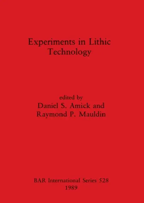 Experiments in Lithic Technology by Daniel S. Amick, Raymond P. Mauldin