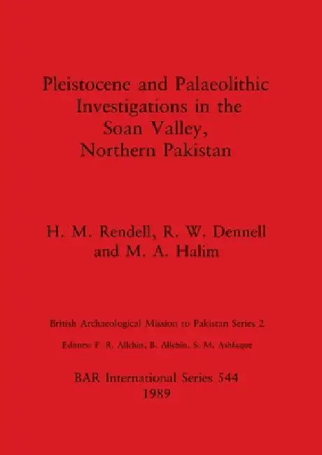 Pleistocene and Palaeolithic Investigations in the Soan Valley, Northern Pakistan by H. M. Rendell, R. W. Dennell, M. A. Halim