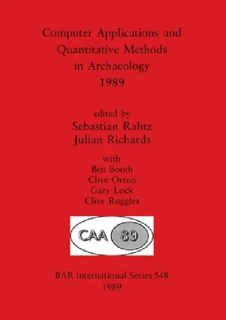Computer Applications and Quantitative Methods in Archaeology 1989 by Sebastian Rahtz, Julian Richards, Ben Booth