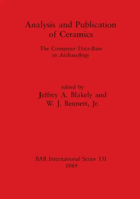 Analysis and Publication of Ceramics: The Computer Data-Base in Archaeology by Jeffrey A. Blakely, Jr. Bennett W. J.