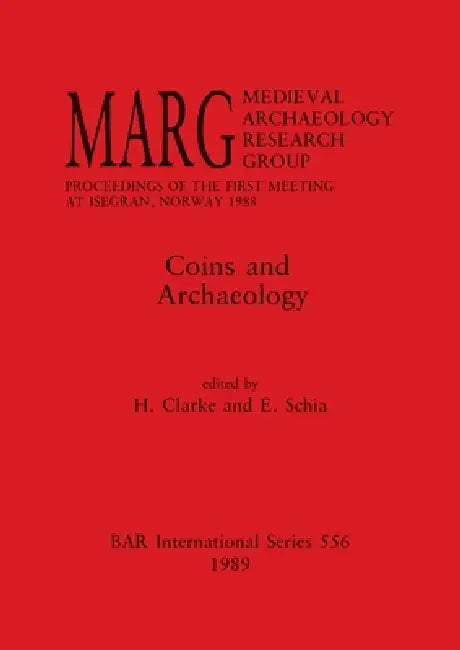 Coins and Archaeology: MARG. Medieval Archaeology Research Group. Proceedings of the First Meeting at Isegran, Norway 1988 by H. Clarke, E. Schia