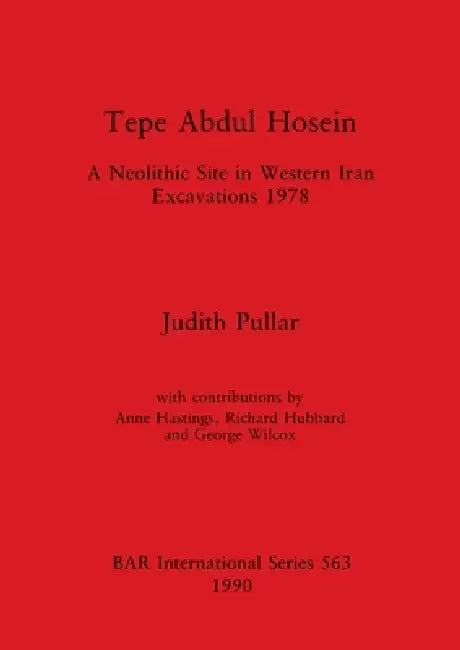 Tepe Abdul Hosein: A Neolithic Site in Western Iran Excavations 1978 by Judith Pullar