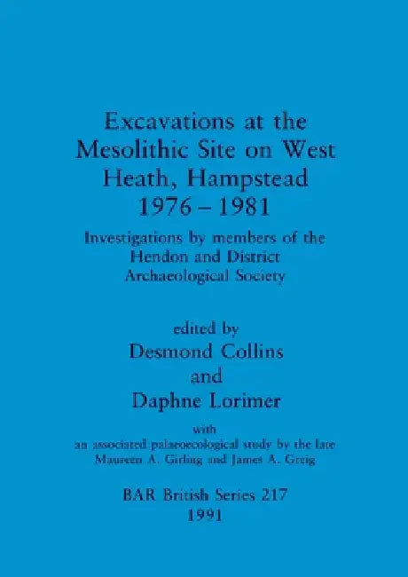 Excavations at the Mesolithic Site on West Heath, Hampstead 1976 - 1981: Investigations by members of the Hendon and District Archaeological Society by Desmond Collins, Daphne Lorimer