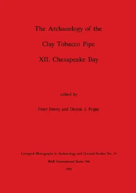 The Archaeology of the Clay Tobacco Pipe XII: Chesapeake Bay by Peter Davey, Dennis J. Pogue