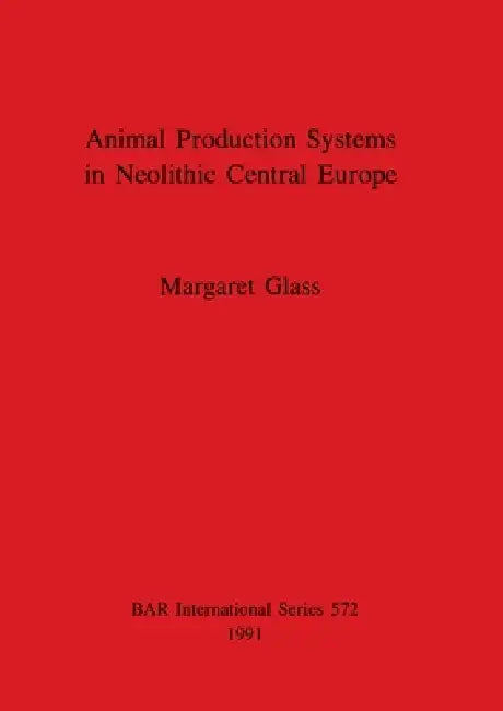 Animal Production Systems in Neolithic Central Europe by Margaret Glass