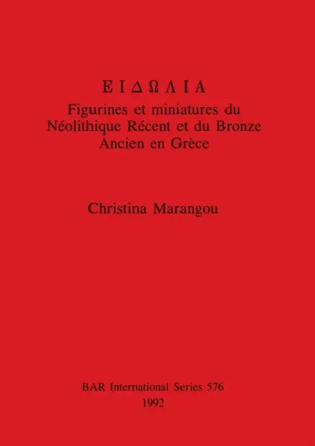 EiΔΩΛia: Figurines et miniatures du Néolithique Récent et du Bronze Ancien en Grèce by Christina Marangou