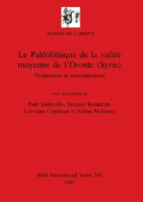 Le Paléolithique de la vallée moyenne de l'Oronte (Syrie): Peuplement et environnement by Paul Sanlaville, Jacques Besançon, Lorraine Copeland
