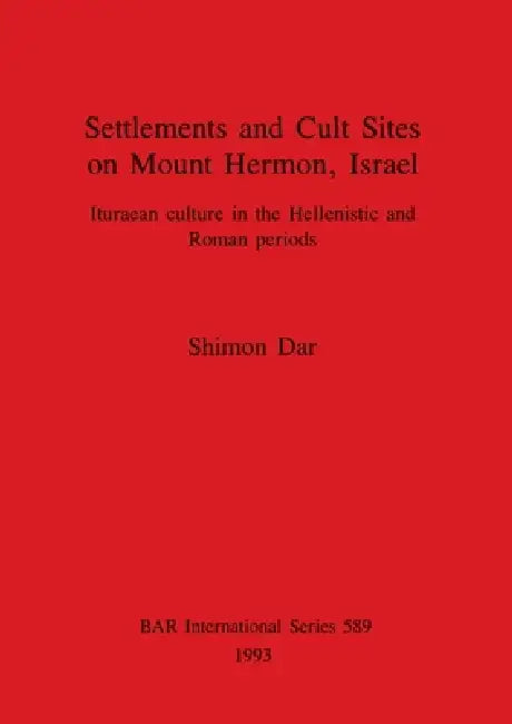 Settlements and Cult Sites on Mount Hermon, Israel: Ituraean culture in the Hellenistic and Roman periods by Shimon Dar