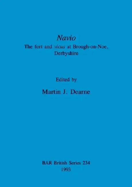 Navio: The fort and vicus at Brough-on-Noe, Derbyshire by Martin J. Dearne