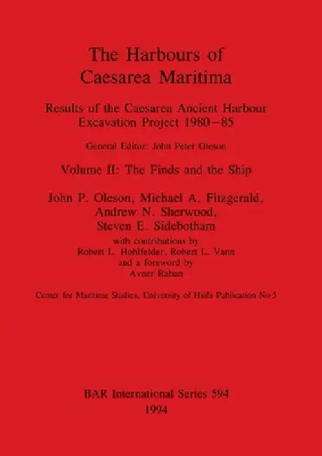 The Harbours of Caesarea Maritima: Results of the Caesarea Ancient Harbour Excavation Project 1980-85-Volume II-The Finds and the Ship by John P. Oleson, Michael A. Fitzgerald, Andrew N. Sherwood
