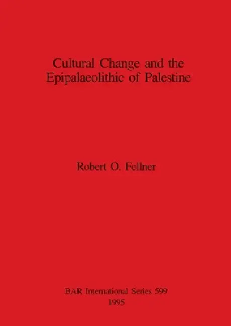 Cultural Change and the Epipalaeolithic of Palestine by Robert O. Fellner