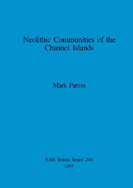 Neolithic Communities of the Channel Islands by Mark Patton