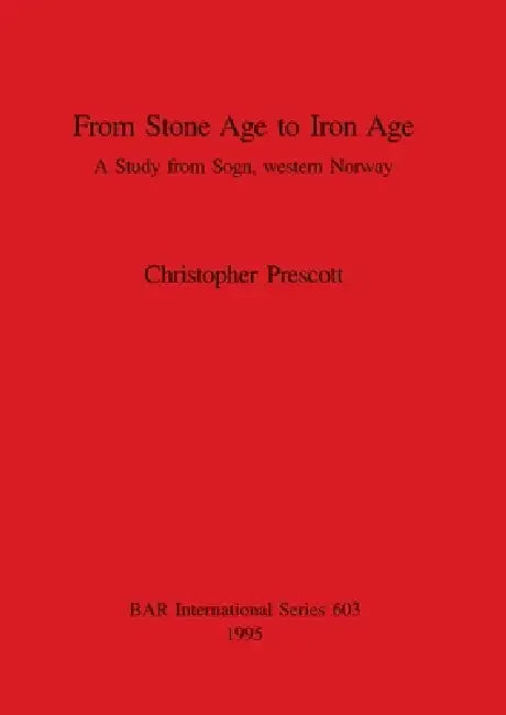 From Stone Age to Iron Age: A Study from Sogn, western Norway by Christopher Prescott