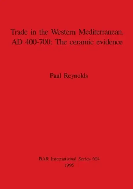Trade in the Western Mediterranean, AD 400-700 - The ceramic evidence by Paul Reynolds