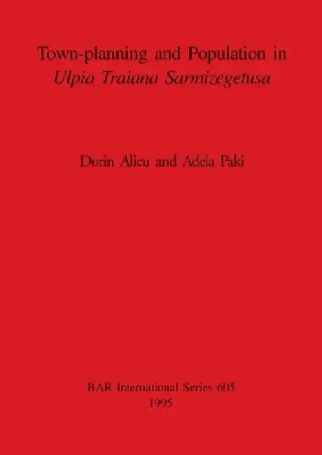 Town-planning and Population in Ulpia Traiana Sarmizegetusa by Dorin Alicu, Adela Paki