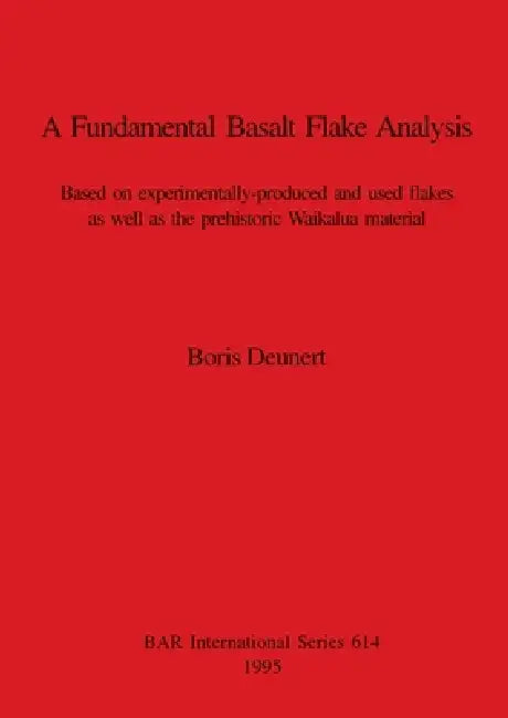 A Fundamental Basalt Flake Analysis: Based on experimentally-produced and used flakes as well as the prehistoric Waikalua material by Boris Deunert