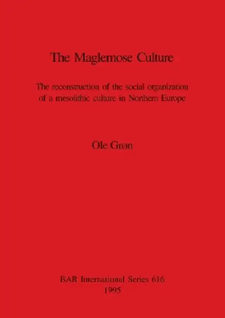 The Maglemose Culture: The reconstruction of the social organization of a mesolithic culture in Northern Europe by Ole Grøn