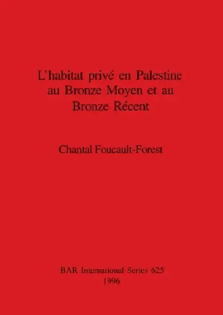 L'habitat privé en Palestine au Bronze Moyen et au Bronze Récent by Chantal Foucault-Forest