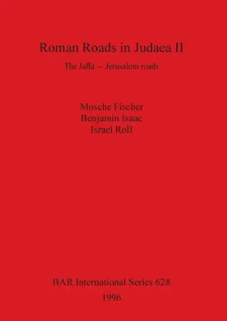 Roman Roads in Judaea II: The Jaffa-Jerusalem roads by Moshe Fischer, Benjamin Isaac, Israel Roll