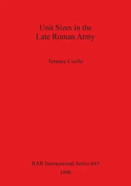 Unit Sizes in the Late Roman Army by Terence Coello