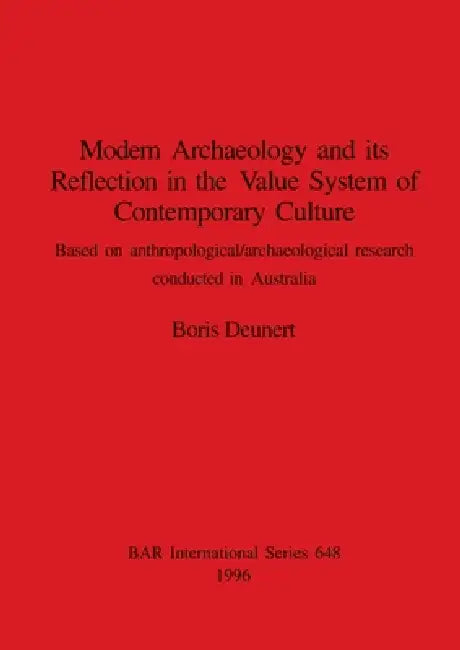 Modern Archaeology and its Reflection in the Value System of Contemporary Culture: Based on anthropological/archaeological research conducted in Austr by Boris Deunert