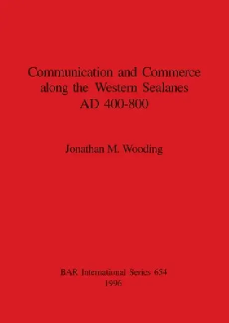 Communication and Commerce along the Western Sealanes AD 400-800 by Jonathan M. Wooding