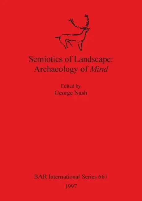 Semiotics of Landscape: Archaeology of Mind by George Nash