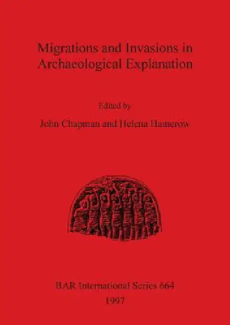Migrations and Invasions in Archaeological Explanation by John Chapman, Helena Hamerow