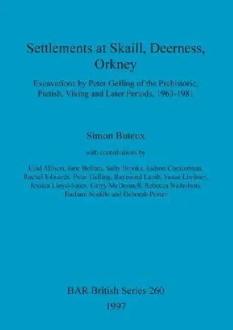 Settlements at Skaill, Deerness, Orkney: Excavations by Peter Gelling of the Prehistoric, Pictish, Viking and Later Periods, 1963-1981 by Simon Buteux
