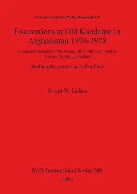 Excavations at Old Kandahar in Afghanistan 1976-1978: Conducted on behalf of the Society for South Asian Studies (Society for Afghan Studies). Stratig by Svend W. Helms
