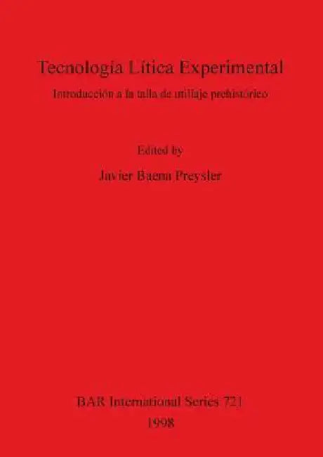 Tecnología Lítica Experimental: Introducción a la Talla de Utillaje Prehistórico by Javier Baena Preysler