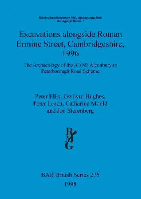 Excavations alongside Roman Ermine Street, Cambridgeshire, 1996: The Archaeology of the A1(M) Alconbury to Peterborough Road Scheme by Peter Ellis, Gwilym Hughes, Peter Leach
