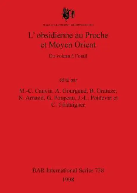 L'obsidienne au Proche et Moyen Orient: Du volcan à l'outil by M. -C Cauvin, A. Gourgaud, B. Gratuze