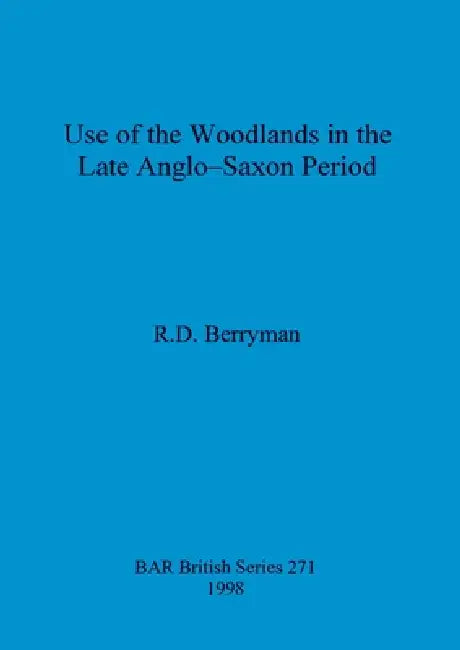 Use of the woodlands in the Late Anglo-Saxon Period by R. D. Berryman