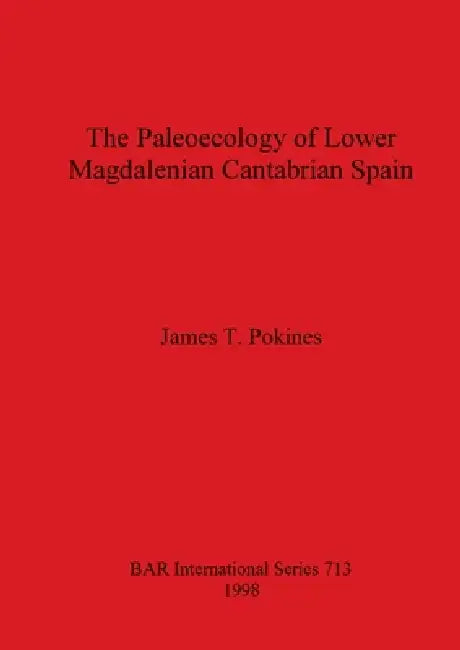 The Paleoecology of Lower Magdalenian Cantabrian Spain by James T. Pokines
