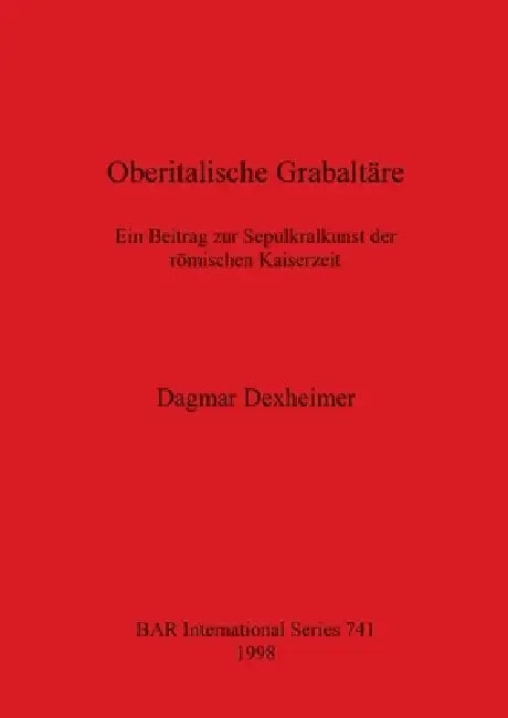 Oberitalische Grabaltäre: Ein Beitrag zur Sepulkrallkunst der römischen Kaiserzeit by Dagmar Dexheimer