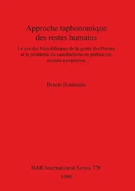 Approche taphonomique des restes humains: Le cas des Mésolithiques de la grotte des Perrats et le problème du cannibalisme en préhistoire récente euro by Bruno Boulestin