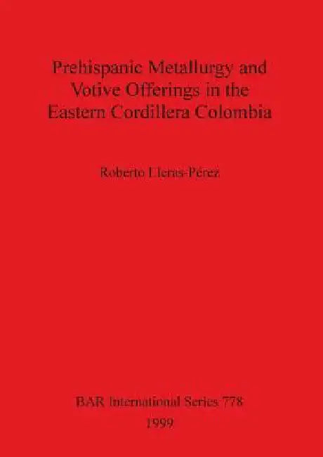 Prehispanic metallurgy and votive offerings in the Eastern Cordillera Colombia by Roberto Lleras-Pérez