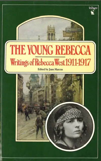The Young Rebecca: Writings of Rebecca West 1911-1917 by Dr. Robert L. Kelly