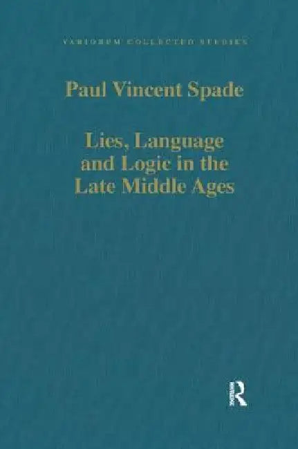 Lies, Language and Logic in the Late Middle Ages by Paul Vincent Spade